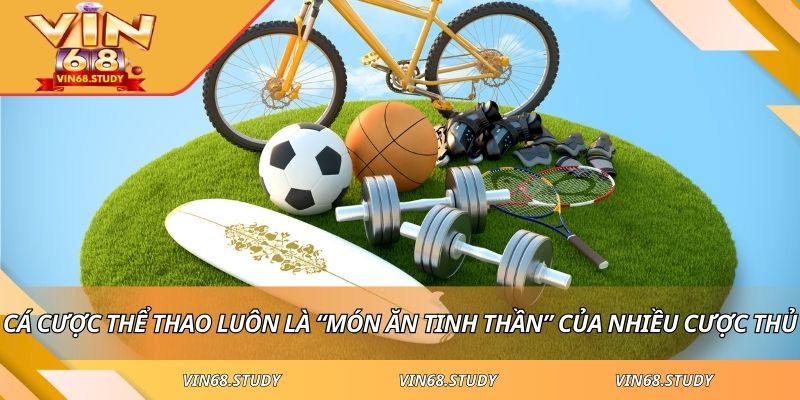 Cá cược thể thao luôn là “món ăn tinh thần” của nhiều cược thủ