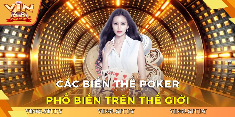 Các biến thể Poker phổ biến trên thế giới