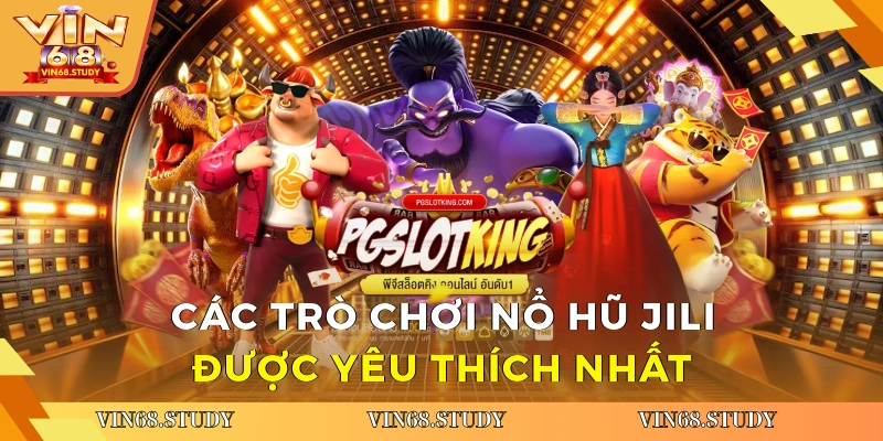 Các trò chơi nổ hũ JILI được yêu thích nhất