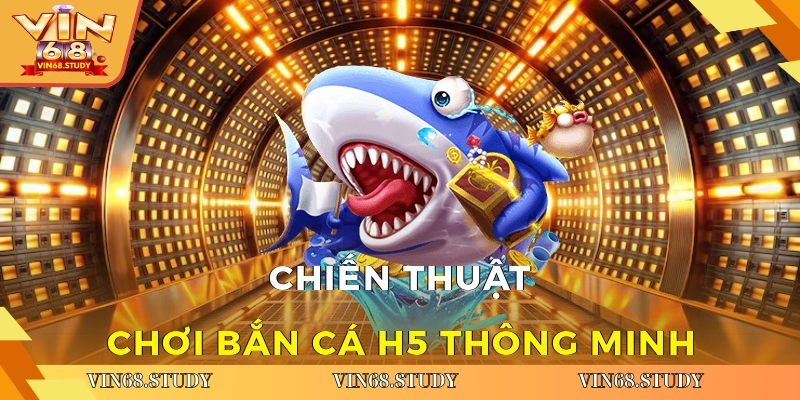 Chiến thuật chơi bắn cá H5 thông minh