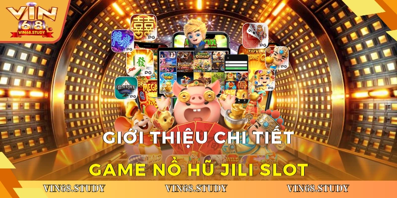 Giới thiệu chi tiết game nổ hũ JILI slot