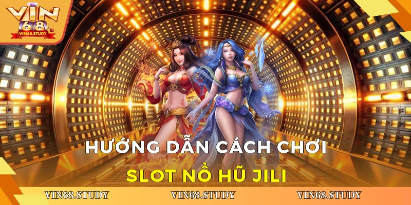 Hướng dẫn cách chơi slot nổ hũ JILI