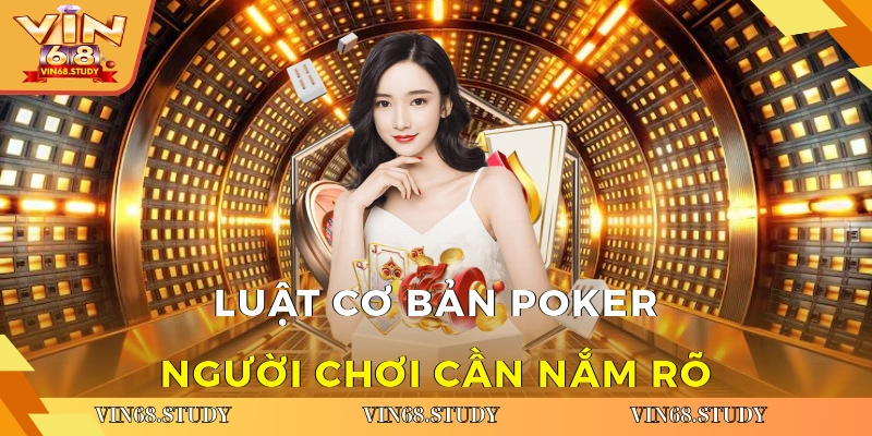 Luật cơ bản Poker cần nắm rõ