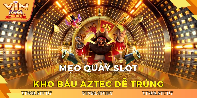 Mẹo quay slot kho báu Aztec dễ trúng