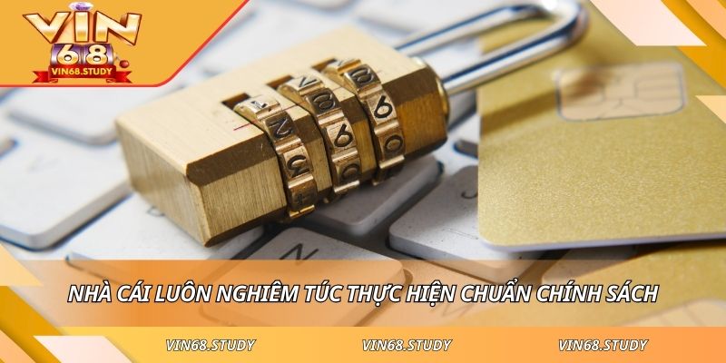 Nhà cái luôn nghiêm túc thực hiện chuẩn chính sách