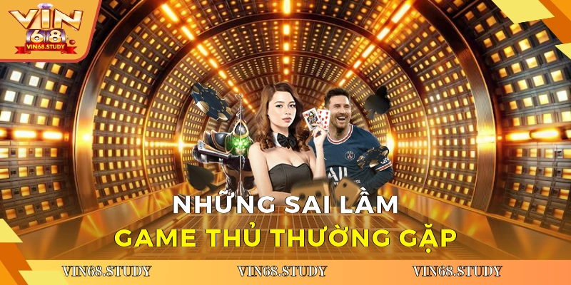 Những sai lầm game thủ thường gặp