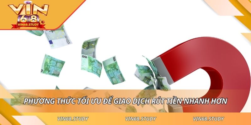 Phương thức tối ưu để giao dịch rút tiền nhanh hơn
