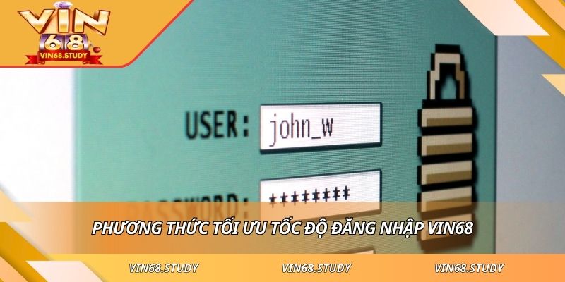 Phương thức tối ưu tốc độ đăng nhập VIN68