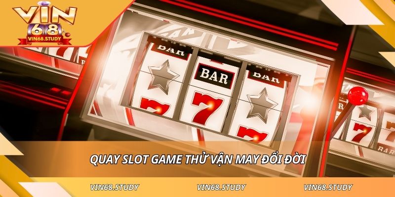 Quay slot game thử vận may đổi đời