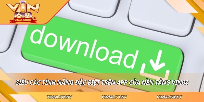 Siêu các tính năng đặc biệt trên app của nền tảng VIN68