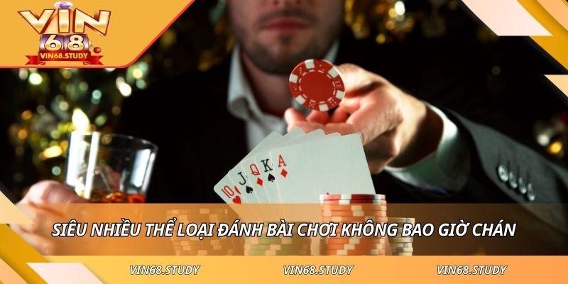 Siêu nhiều thể loại đánh bài chơi không bao giờ chán