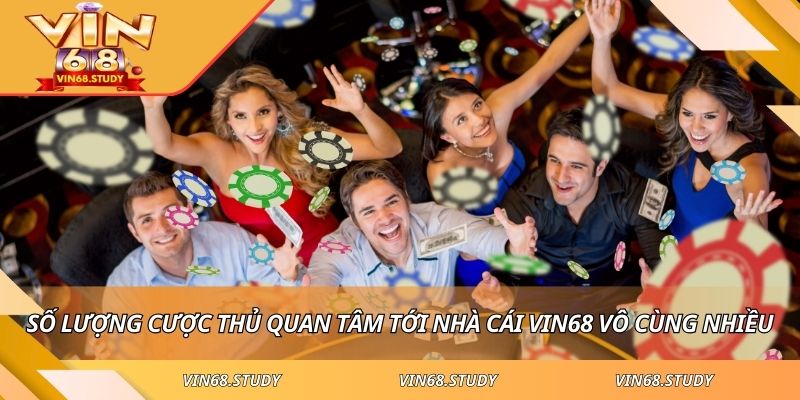 Số lượng cược thủ quan tâm tới nhà cái VIN68 vô cùng nhiều