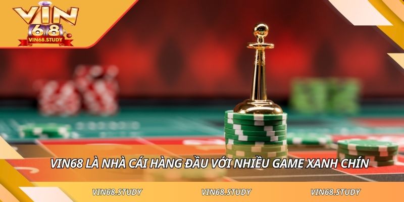 VIN68 là nhà cái hàng đầu với nhiều game xanh chín